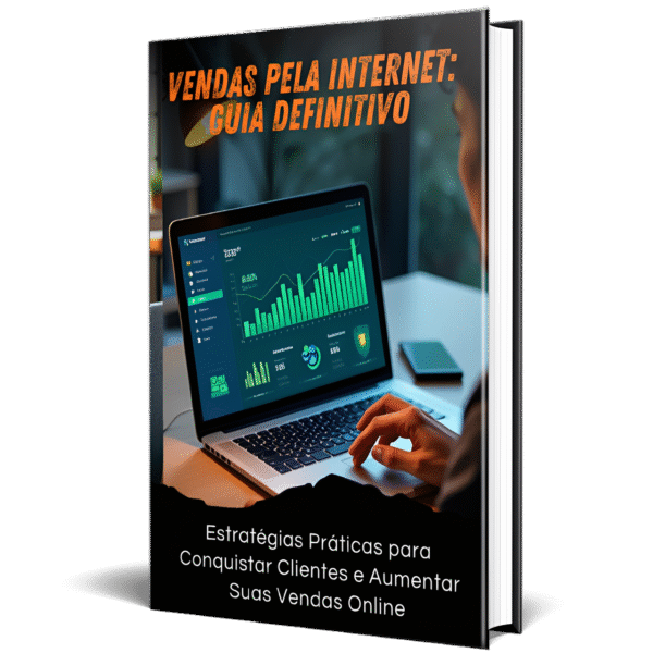 Vendas pela Internet: O Guia Definitivo Estratégias Práticas para Conquistar Clientes e Aumentar Suas Vendas Online